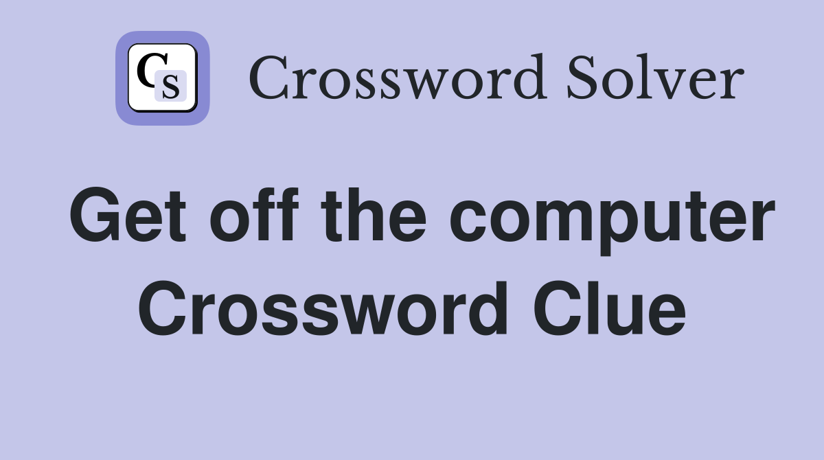 Get off the computer Crossword Clue