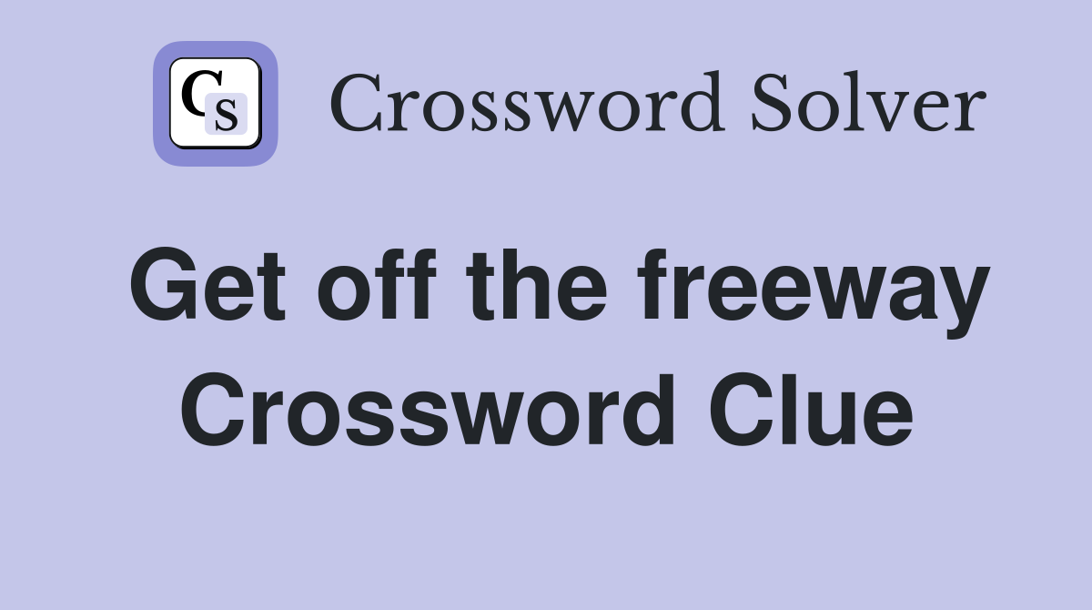 Get off the freeway Crossword Clue