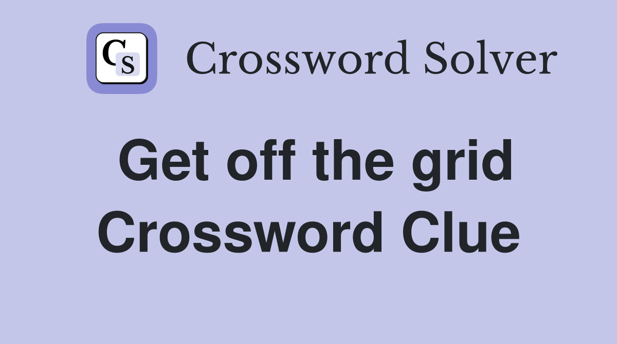 Get off the grid Crossword Clue