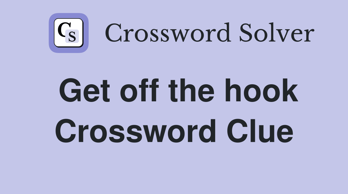 Get off the hook Crossword Clue