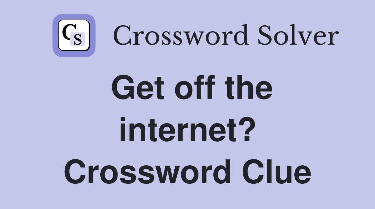 Get off the internet? Crossword Clue