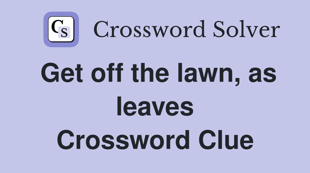 Get off the lawn, as leaves Crossword Clue