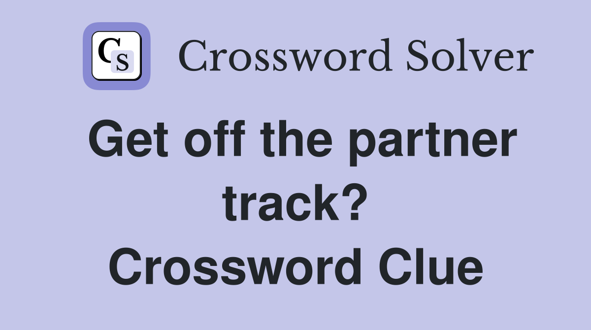 Get off the partner track? Crossword Clue