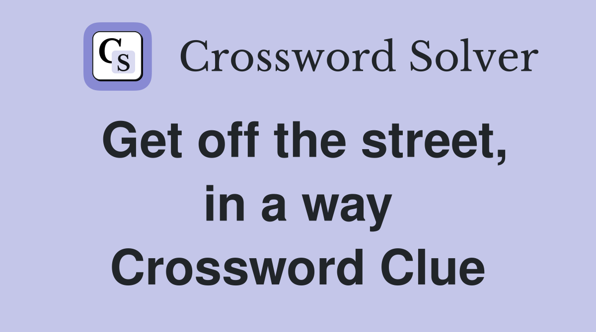 Get off the street, in a way Crossword Clue