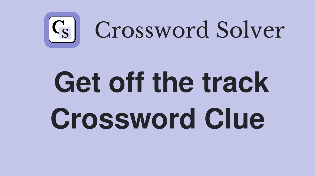 Get off the track Crossword Clue