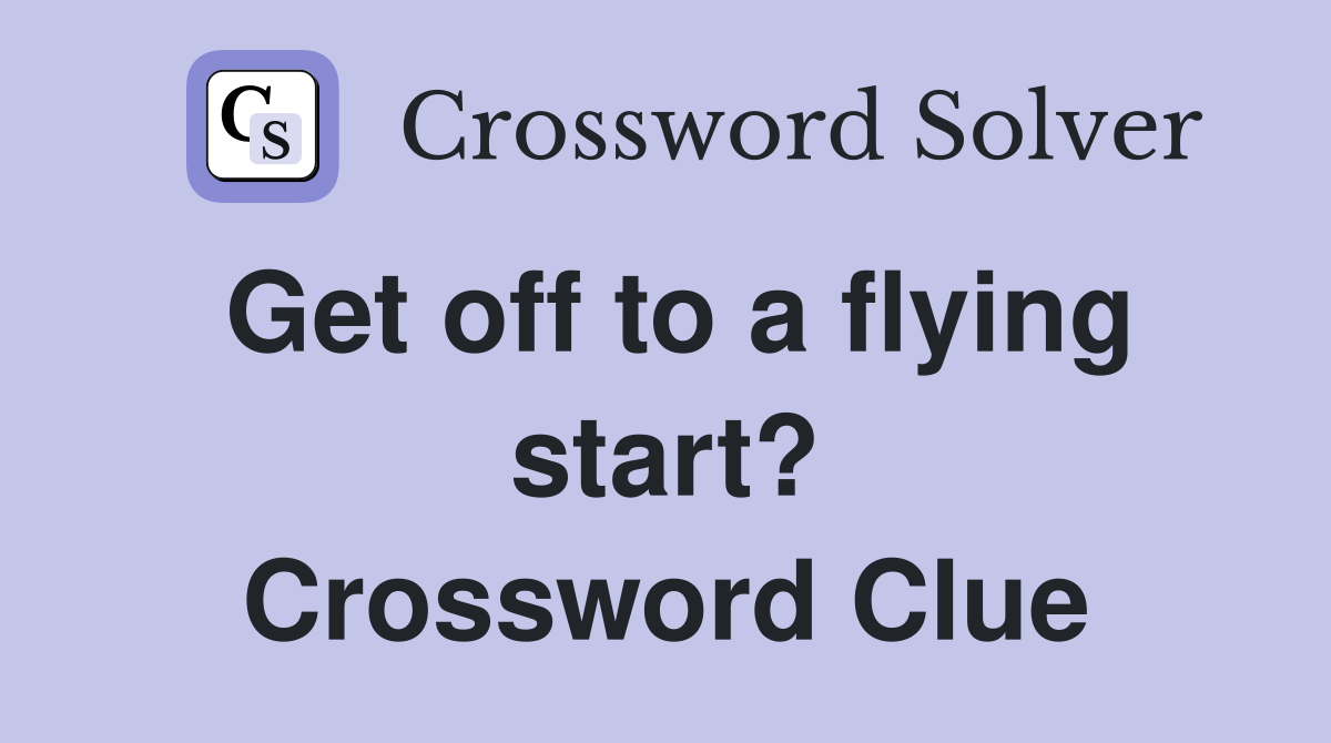 Get off to a flying start? Crossword Clue