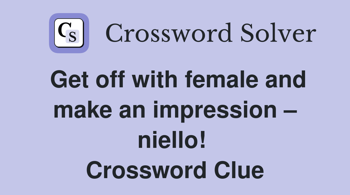 Get off with female and make an impression – niello!  Crossword Clue