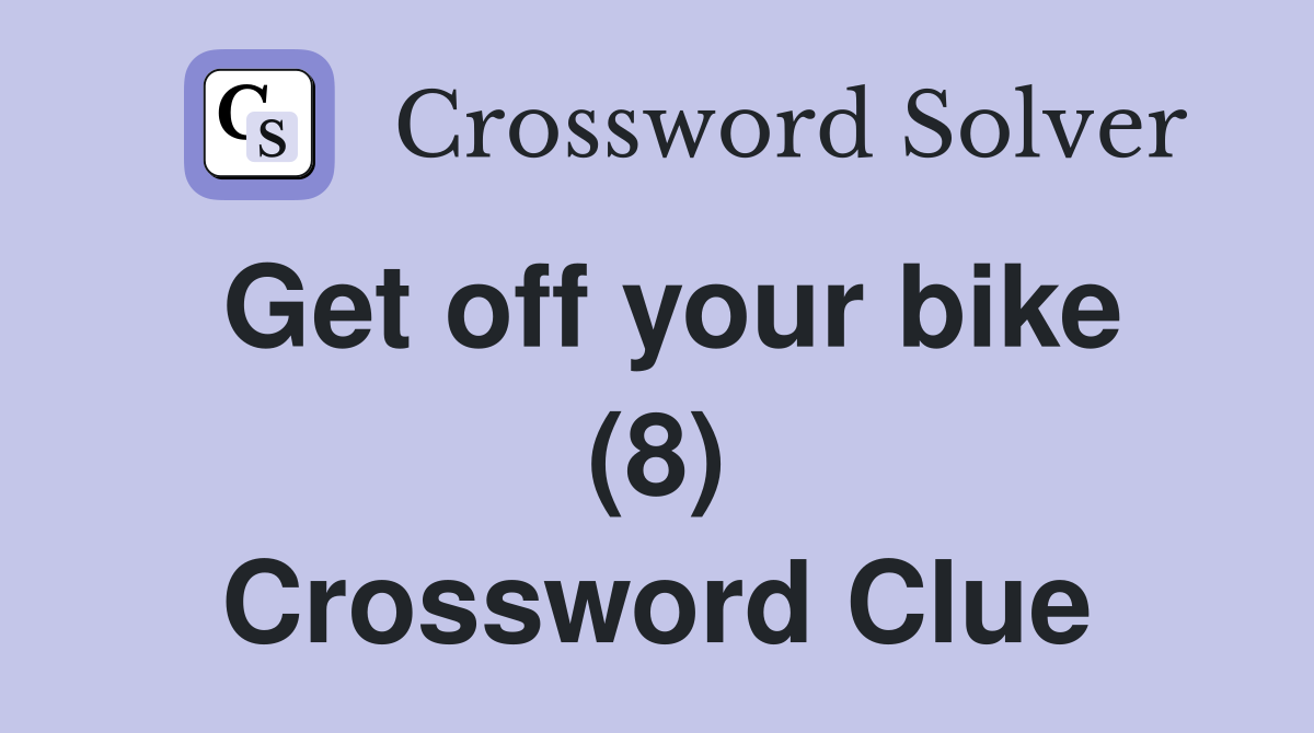 Get off your bike (8) Crossword Clue