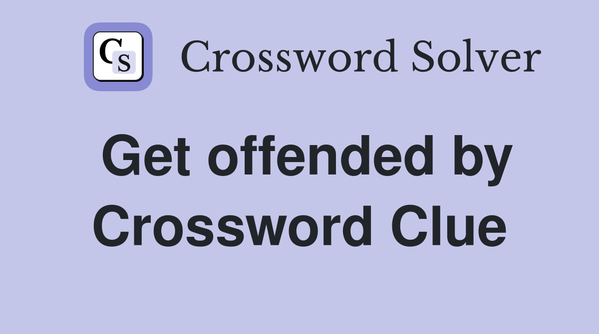 Get offended by Crossword Clue
