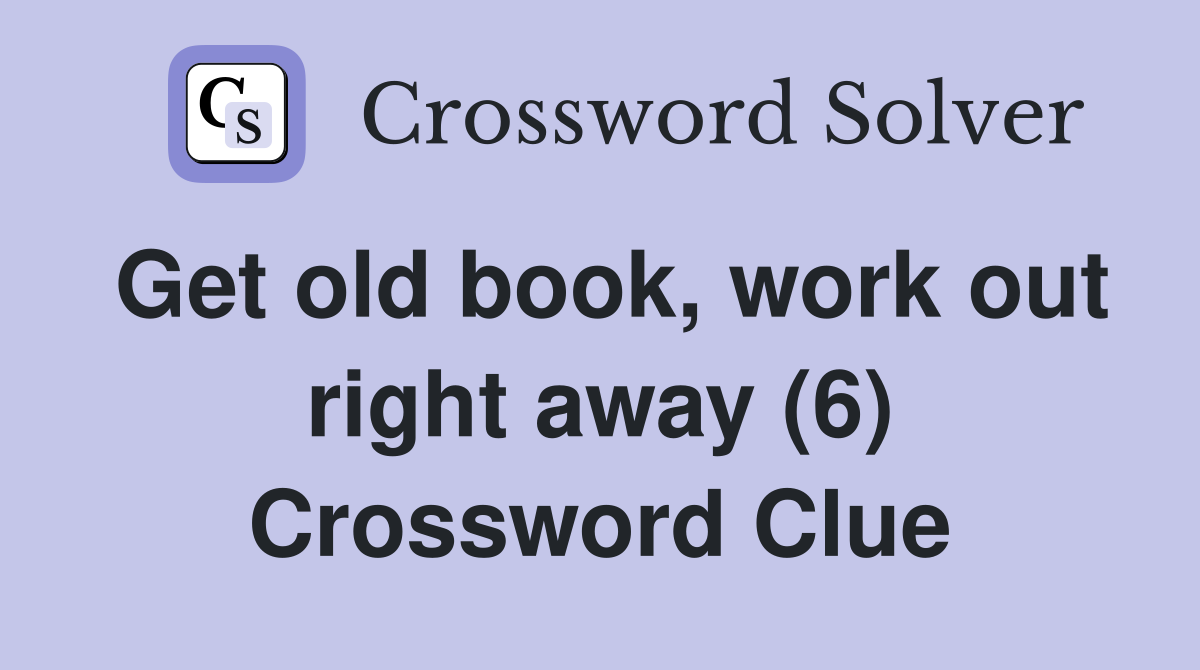 Get old book, work out right away (6) Crossword Clue