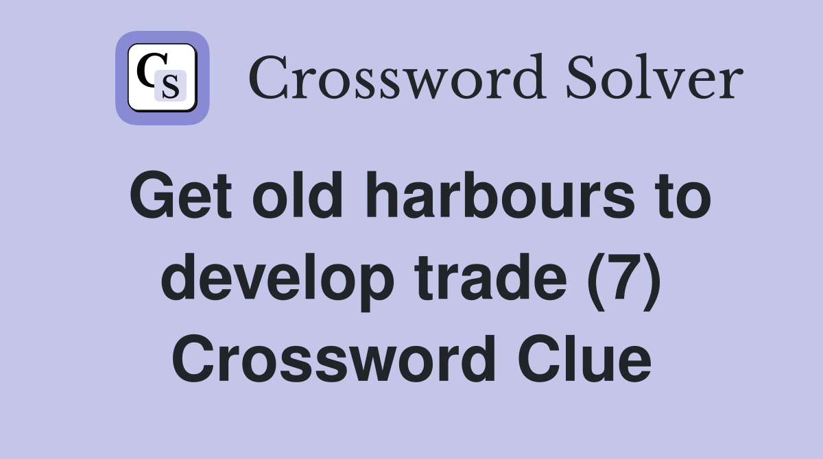 Get old harbours to develop trade (7) Crossword Clue