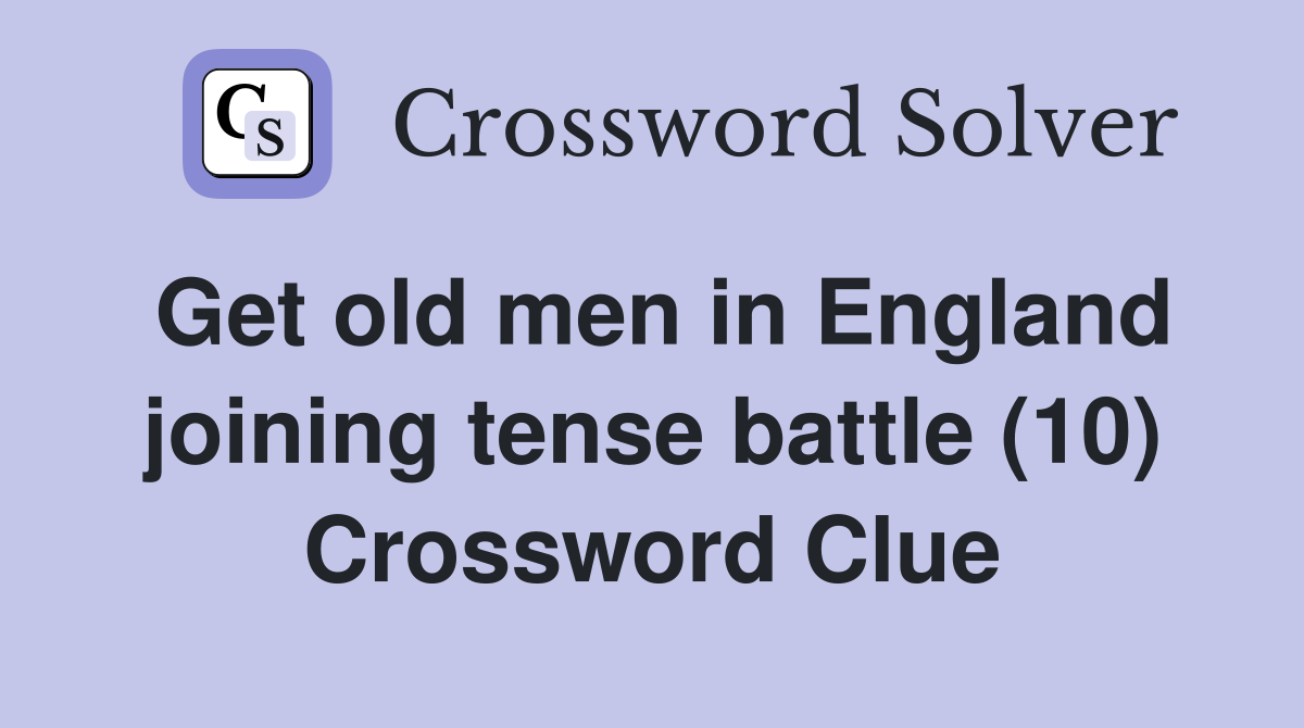 Get old men in England joining tense battle (10) Crossword Clue