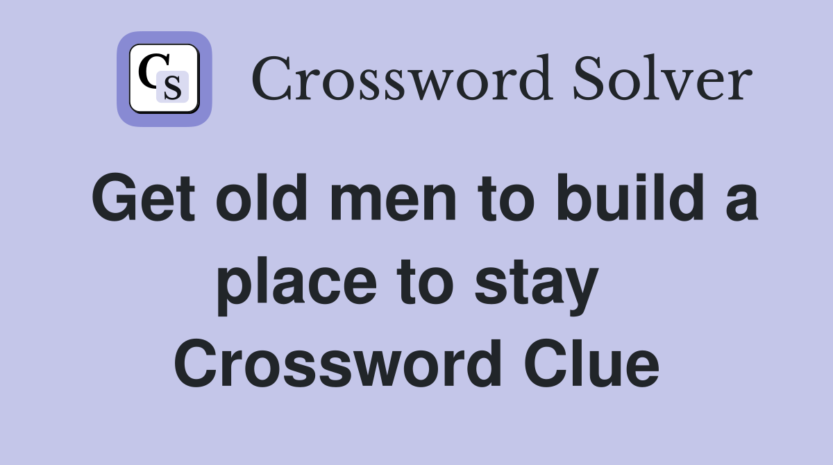 Get old men to build a place to stay  Crossword Clue