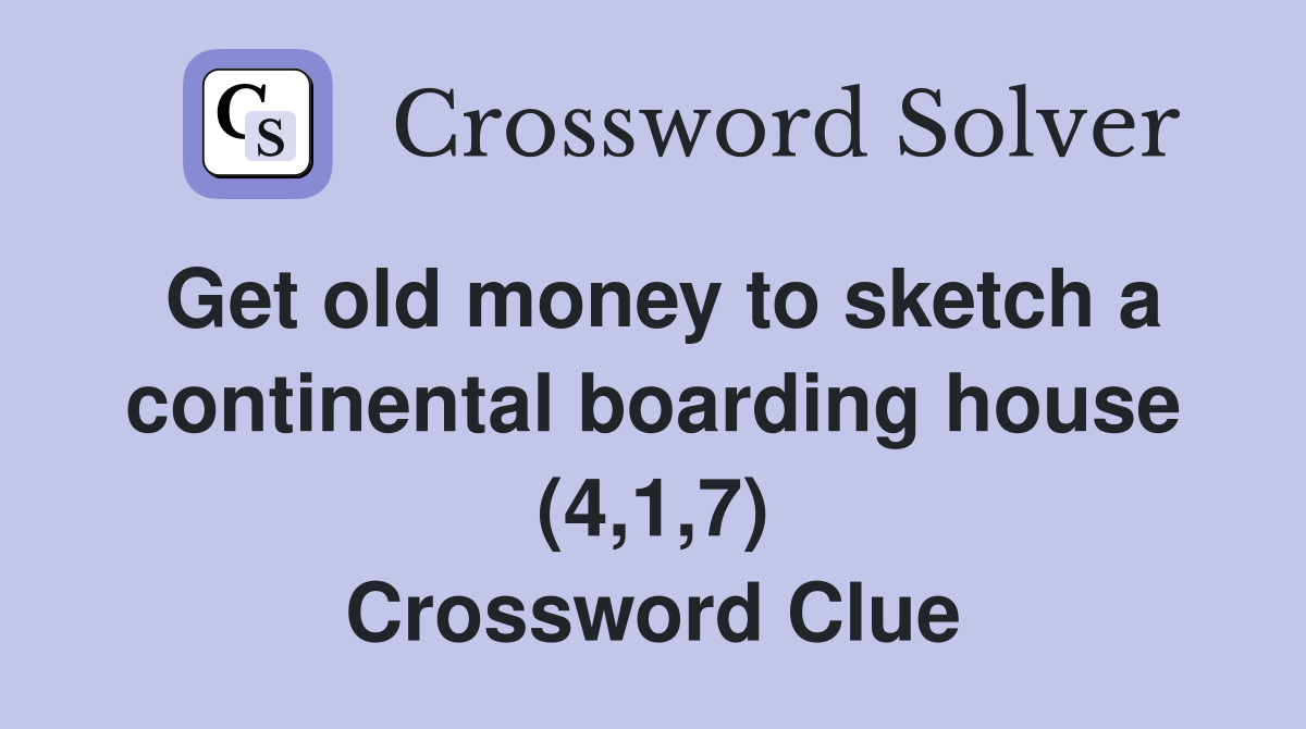 Get old money to sketch a continental boarding house (4,1,7) Crossword Clue