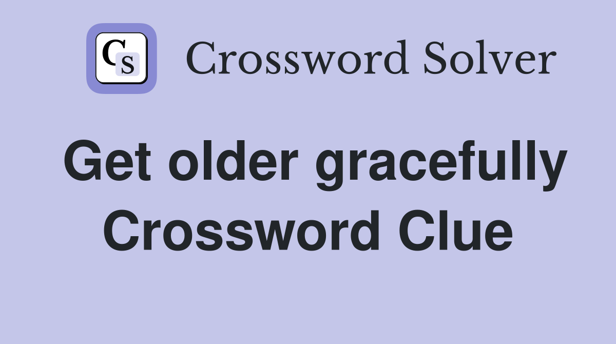 Get older gracefully Crossword Clue