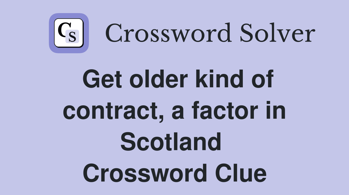 Get older kind of contract, a factor in Scotland  Crossword Clue