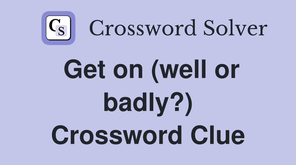 Get on (well or badly?) Crossword Clue