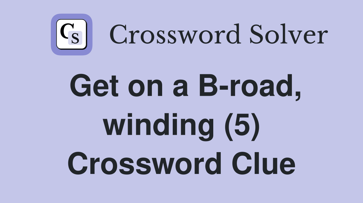 Get on a B-road, winding (5) Crossword Clue