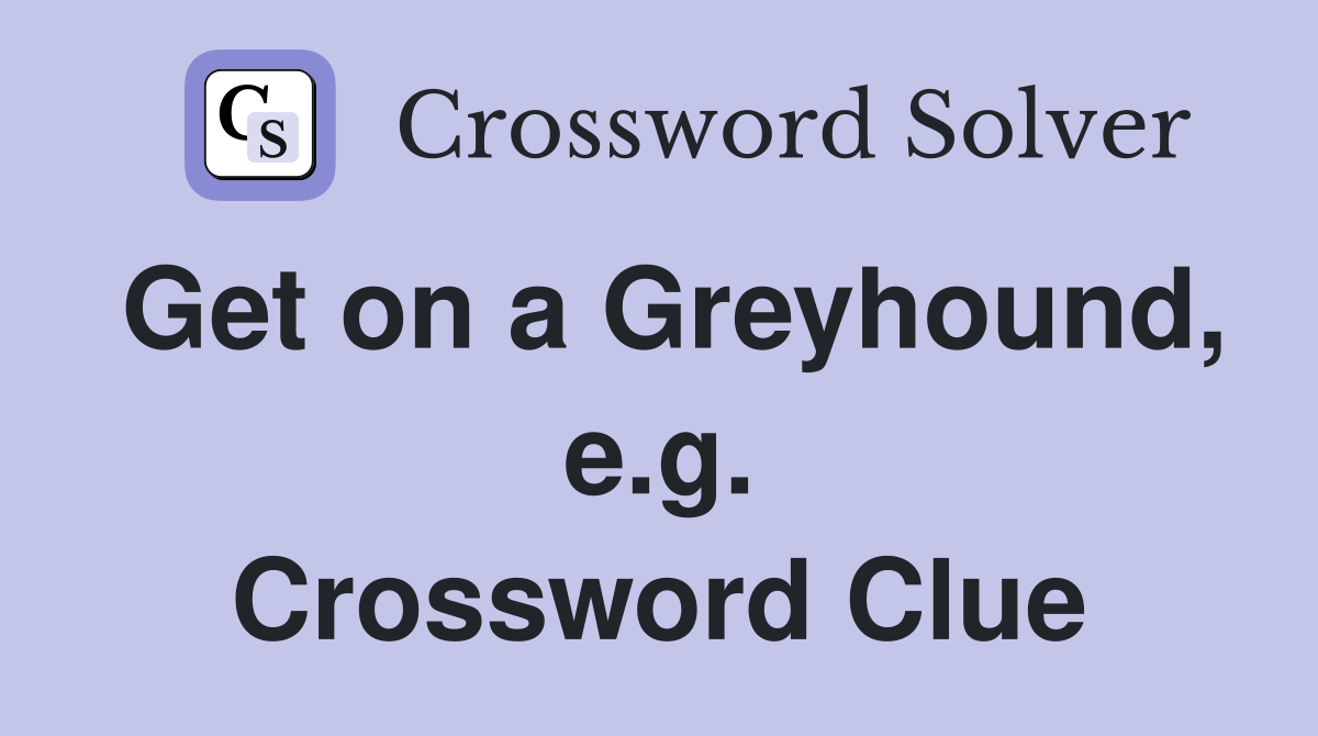 Get on a Greyhound, e.g. Crossword Clue