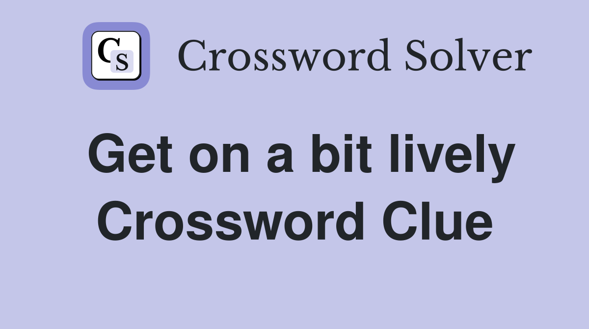 Get on a bit lively Crossword Clue