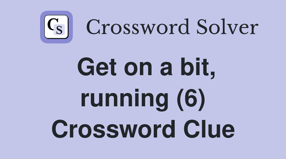 Get on a bit, running (6) Crossword Clue