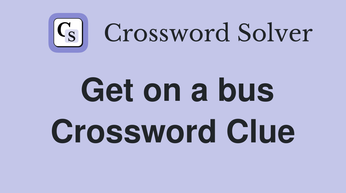 Get on a bus Crossword Clue