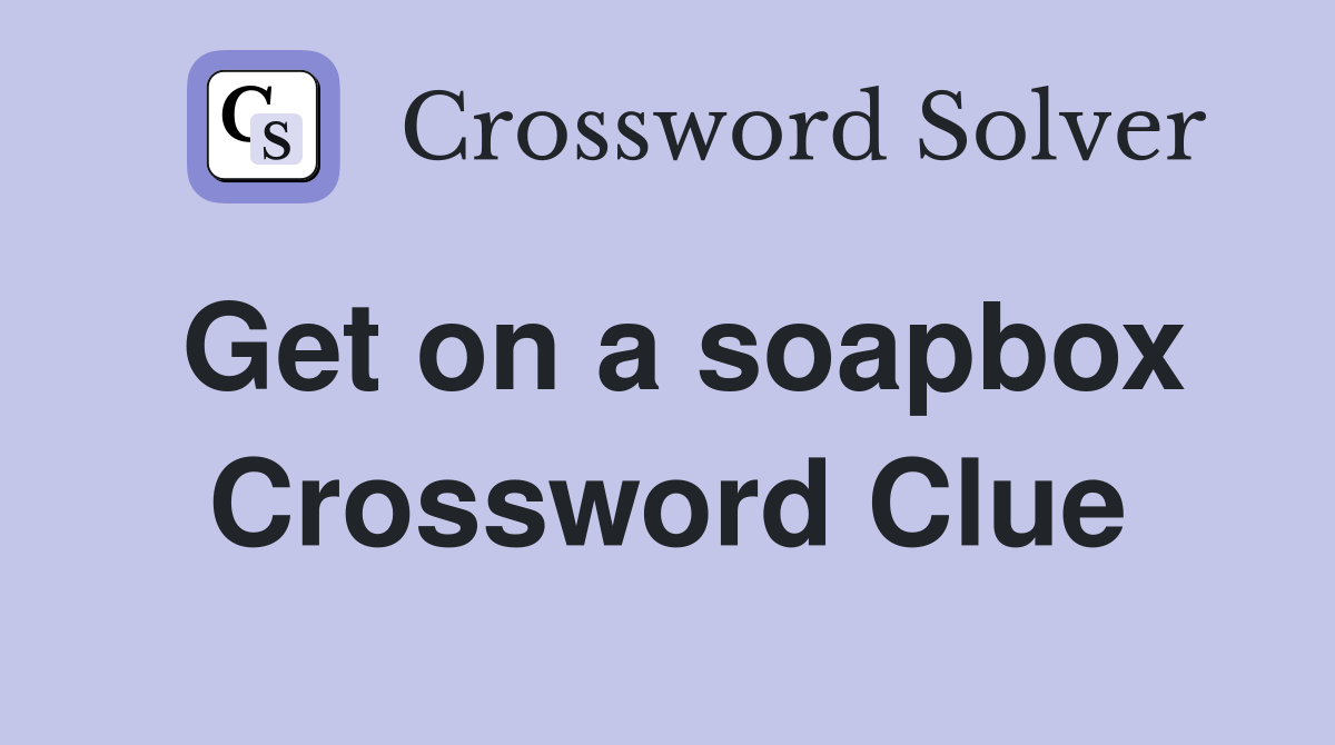 Get on a soapbox Crossword Clue