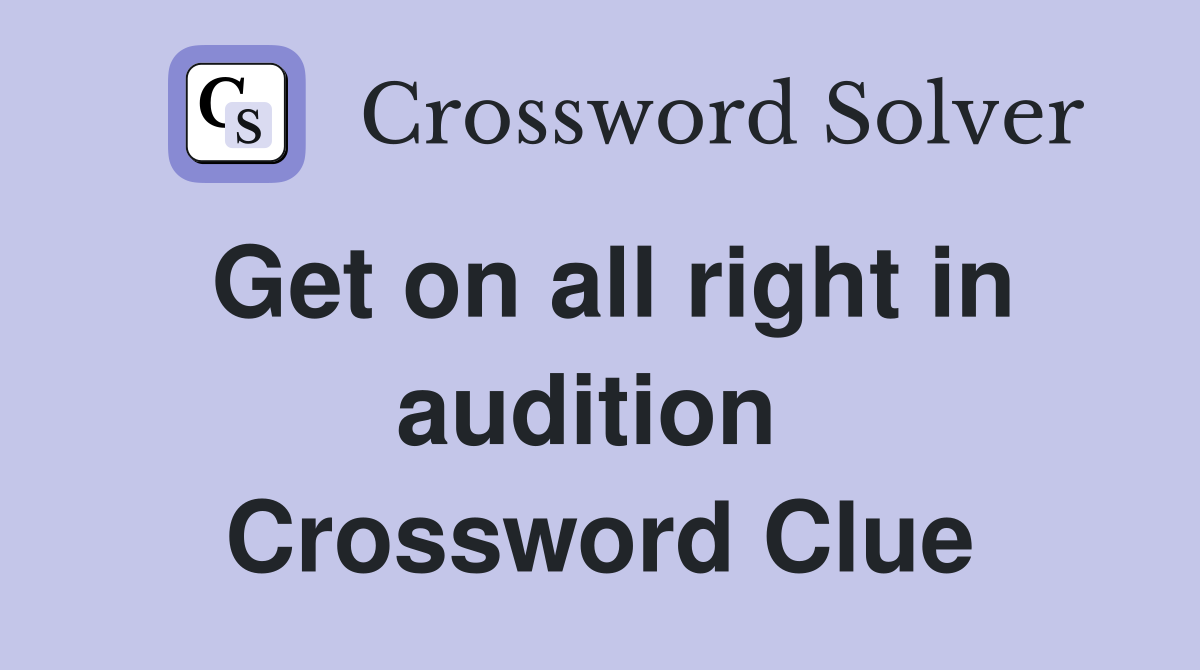 Get on all right in audition  Crossword Clue