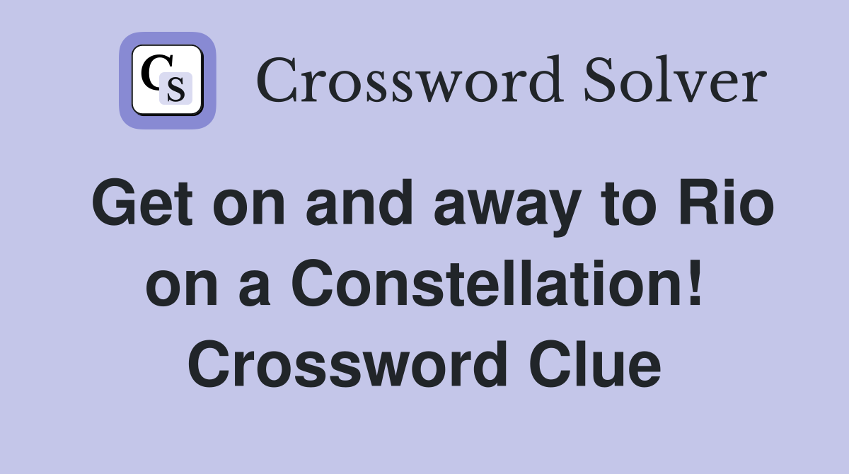 Get on and away to Rio on a Constellation! Crossword Clue