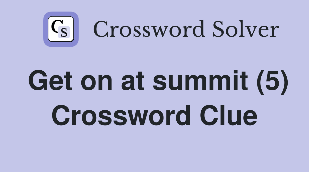 Get on at summit (5) Crossword Clue