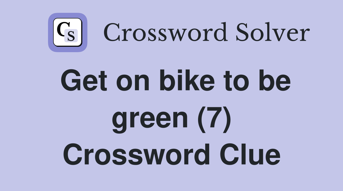 Get on bike to be green (7) Crossword Clue