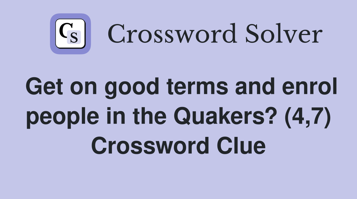 Get on good terms and enrol people in the Quakers? (4,7) Crossword Clue