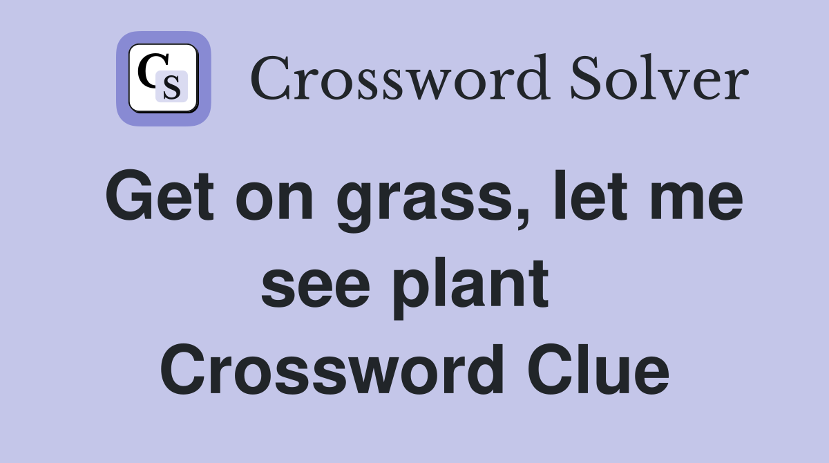 Get on grass, let me see plant  Crossword Clue