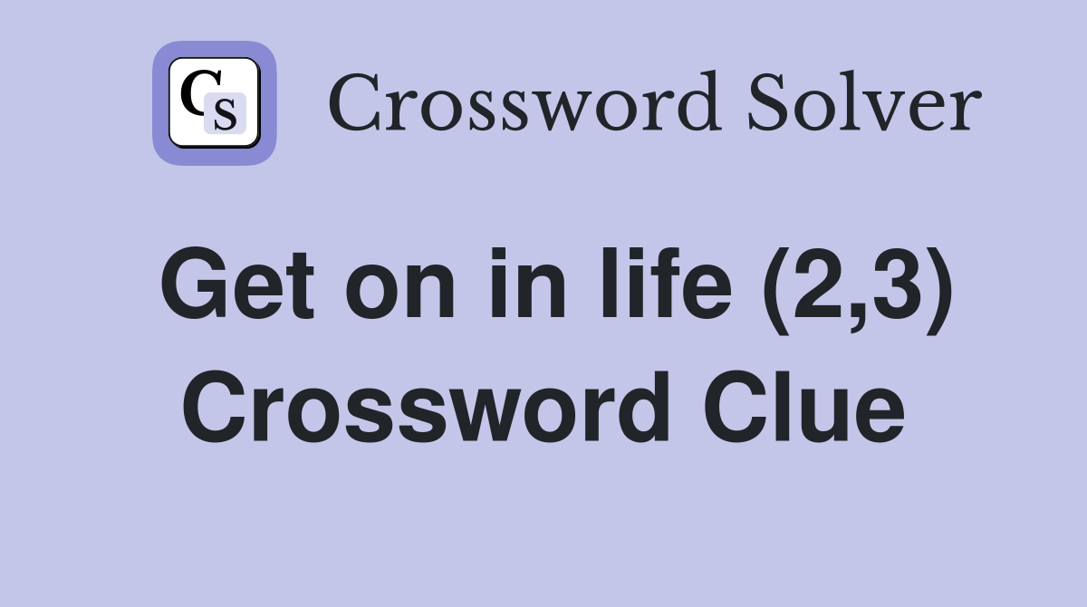 Get on in life (2,3) Crossword Clue