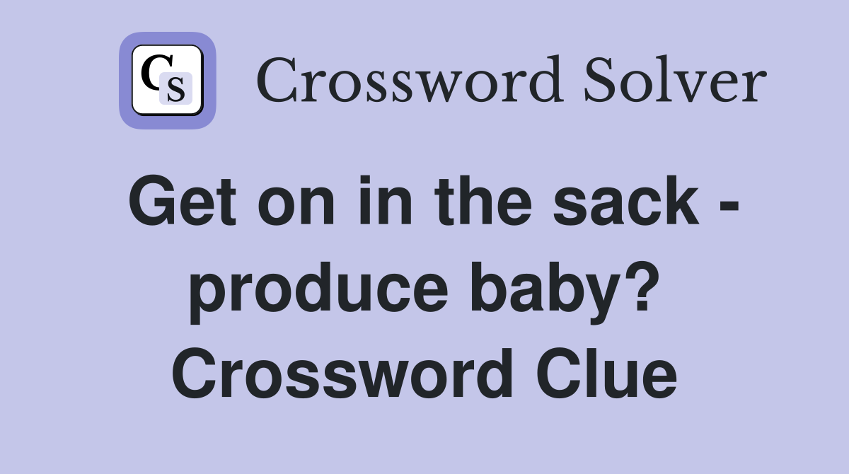 Get on in the sack - produce baby? Crossword Clue