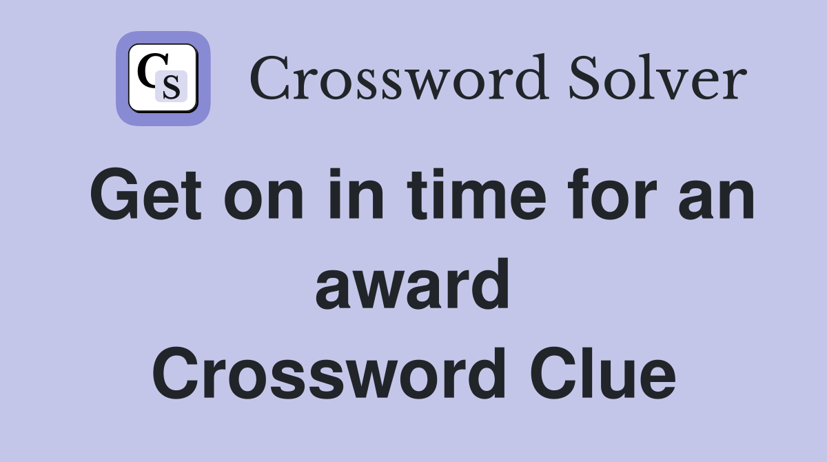 Get on in time for an award Crossword Clue