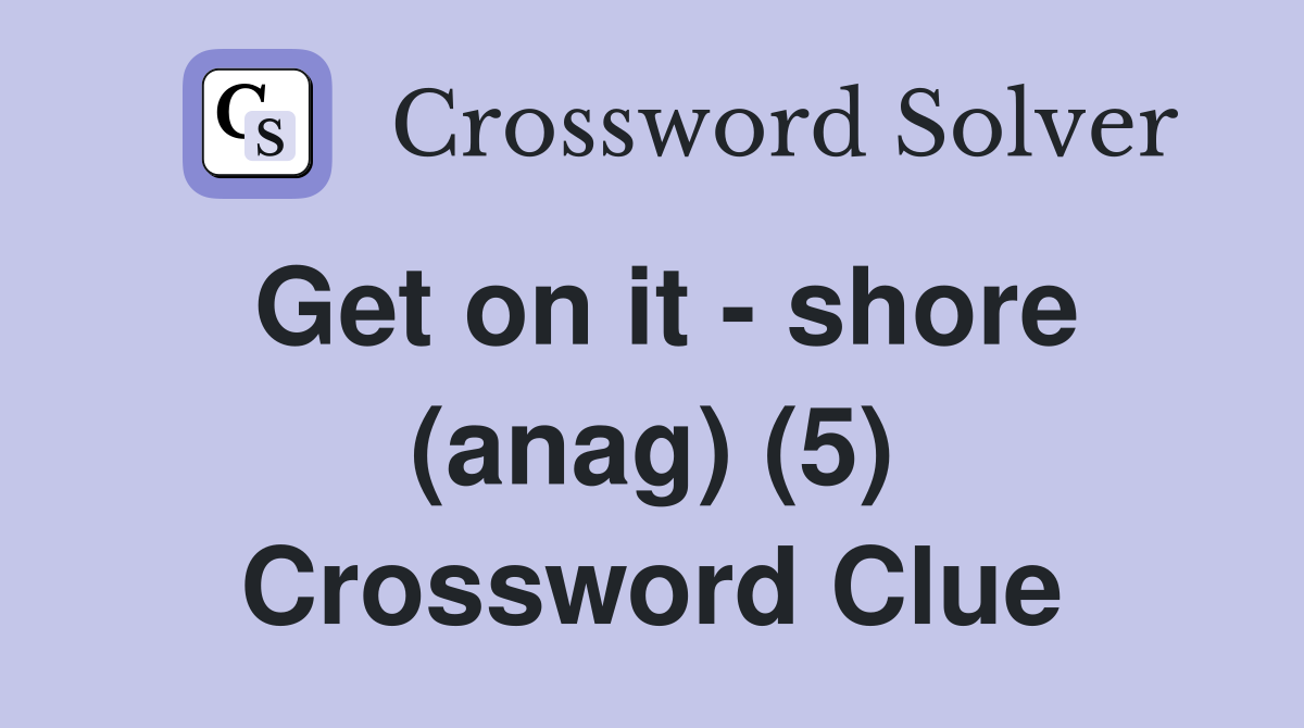 Get on it - shore (anag) (5) Crossword Clue