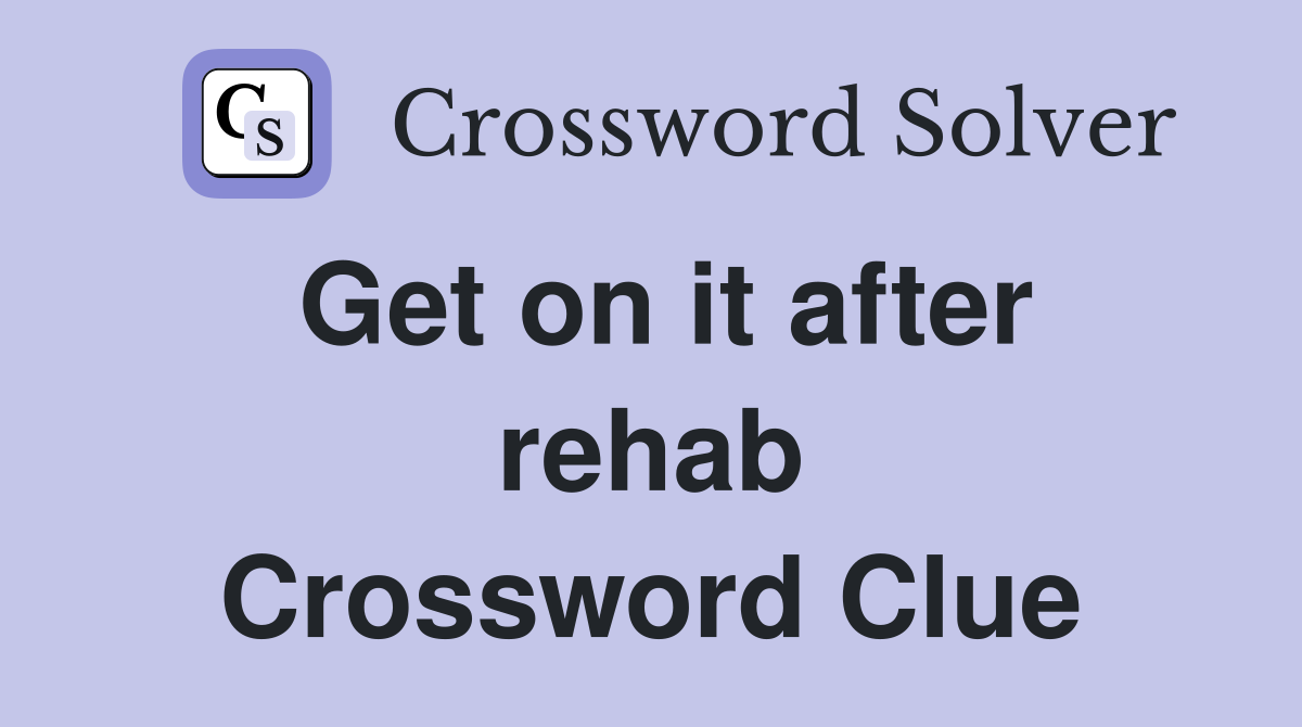 Get on it after rehab Crossword Clue