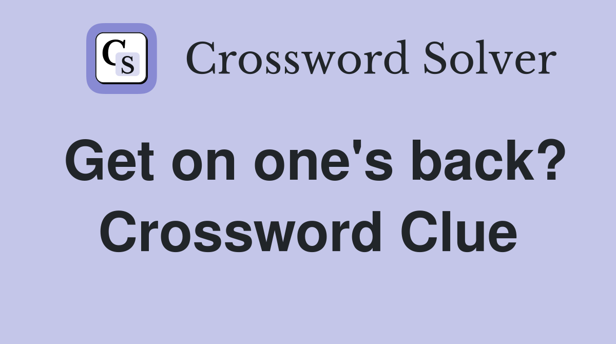 Get on one's back? Crossword Clue