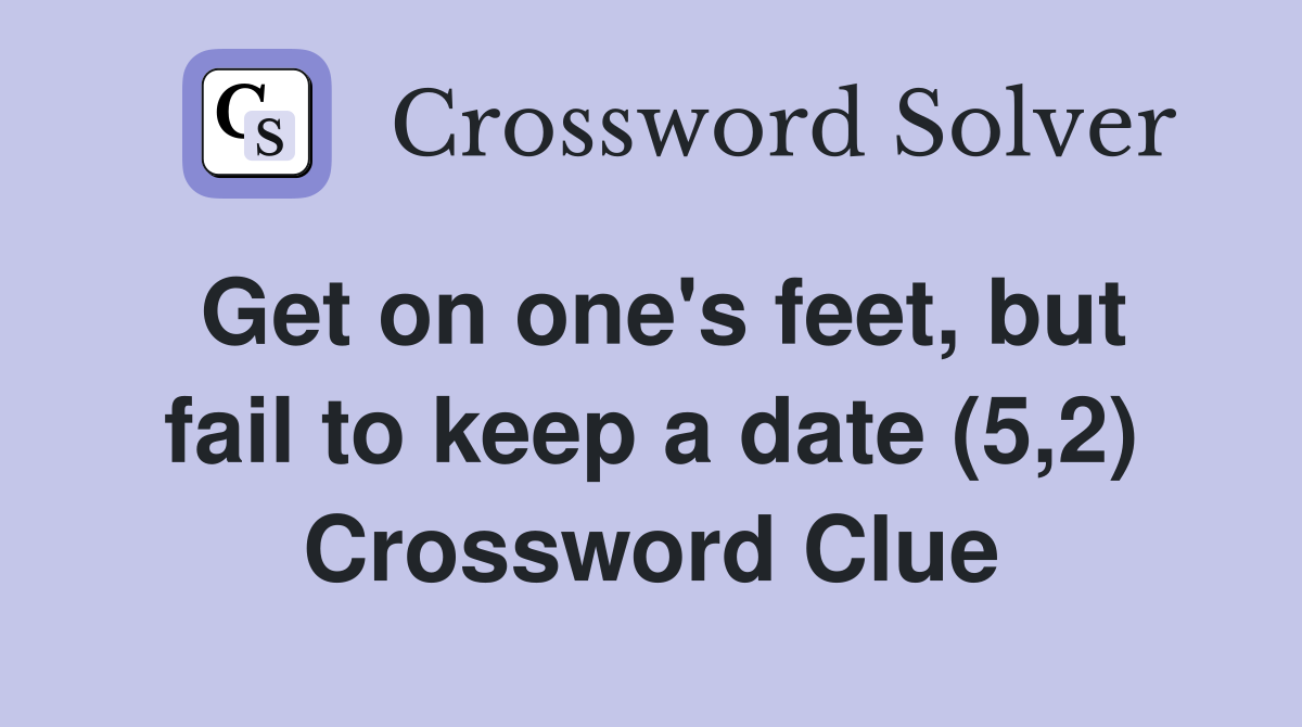 Get on one's feet, but fail to keep a date (5,2) Crossword Clue