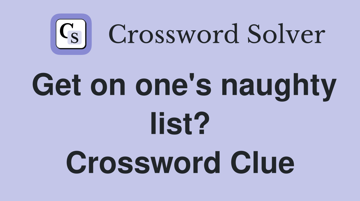 Get on one's naughty list? Crossword Clue