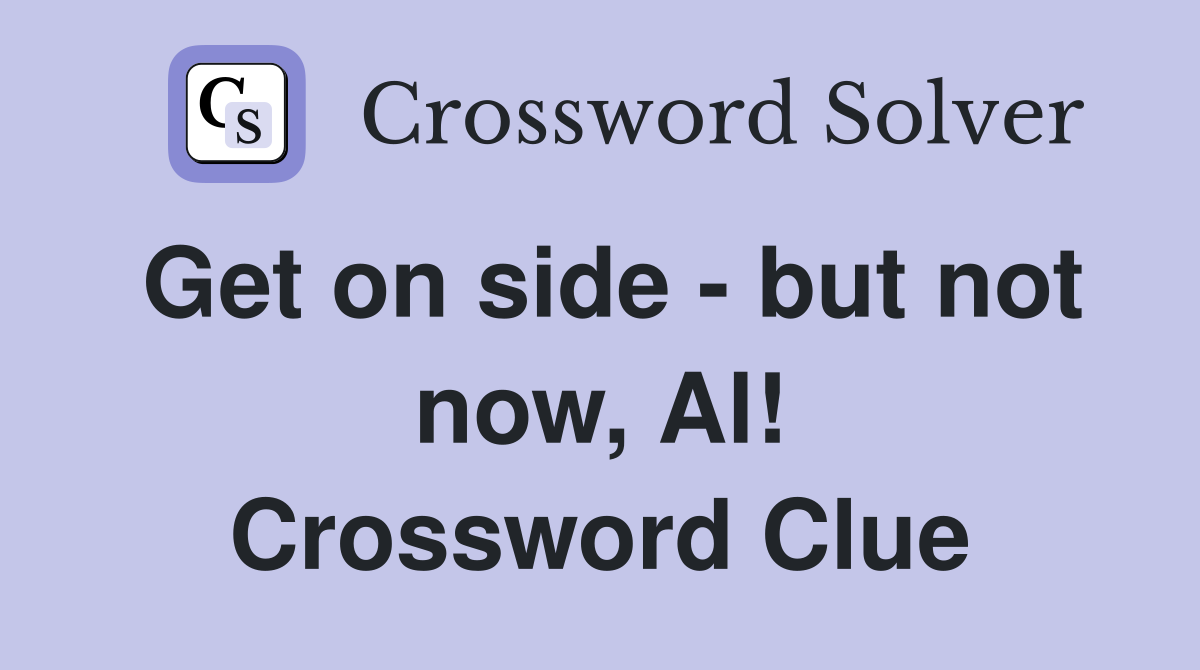 Get on side - but not now, Al! Crossword Clue