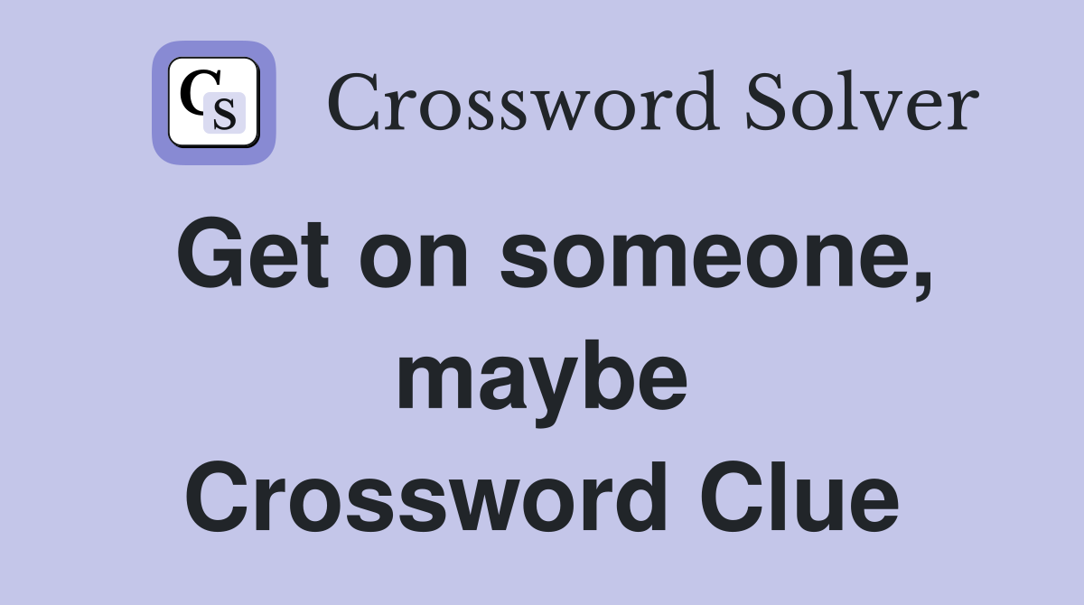Get on someone, maybe Crossword Clue