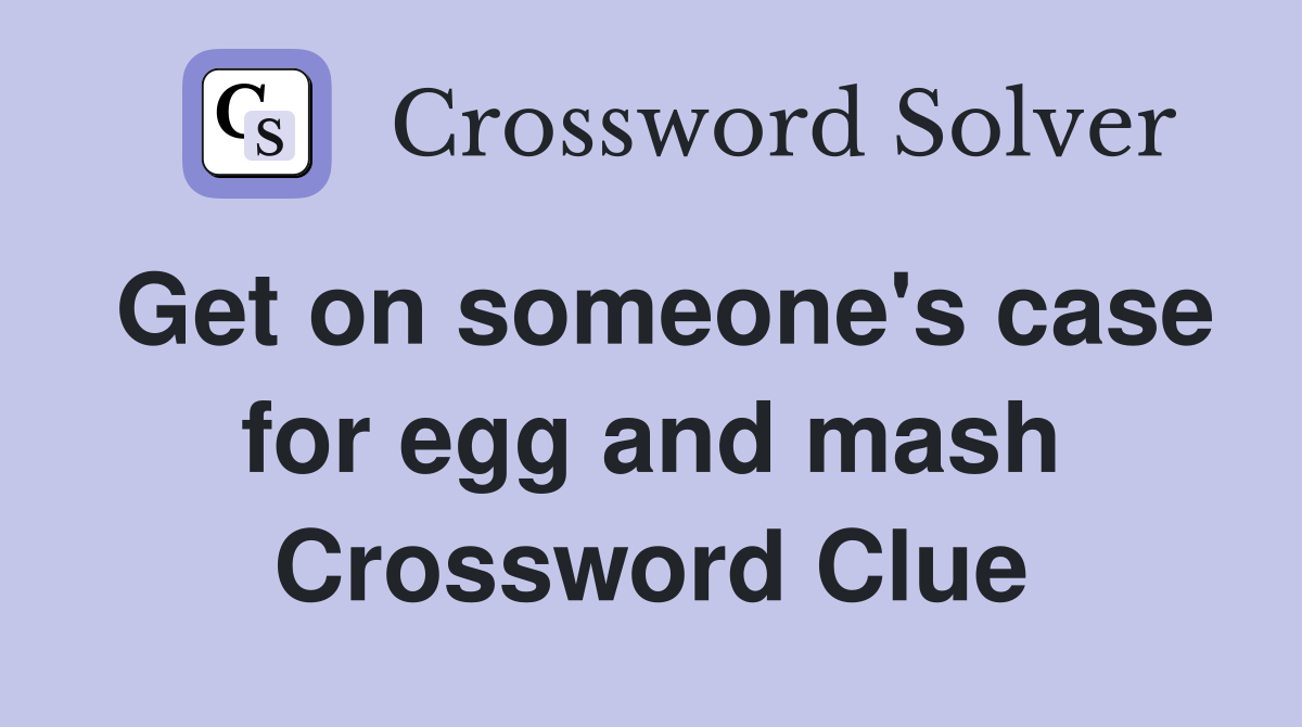 Get on someone's case for egg and mash Crossword Clue