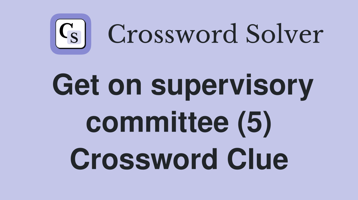 Get on supervisory committee (5) Crossword Clue
