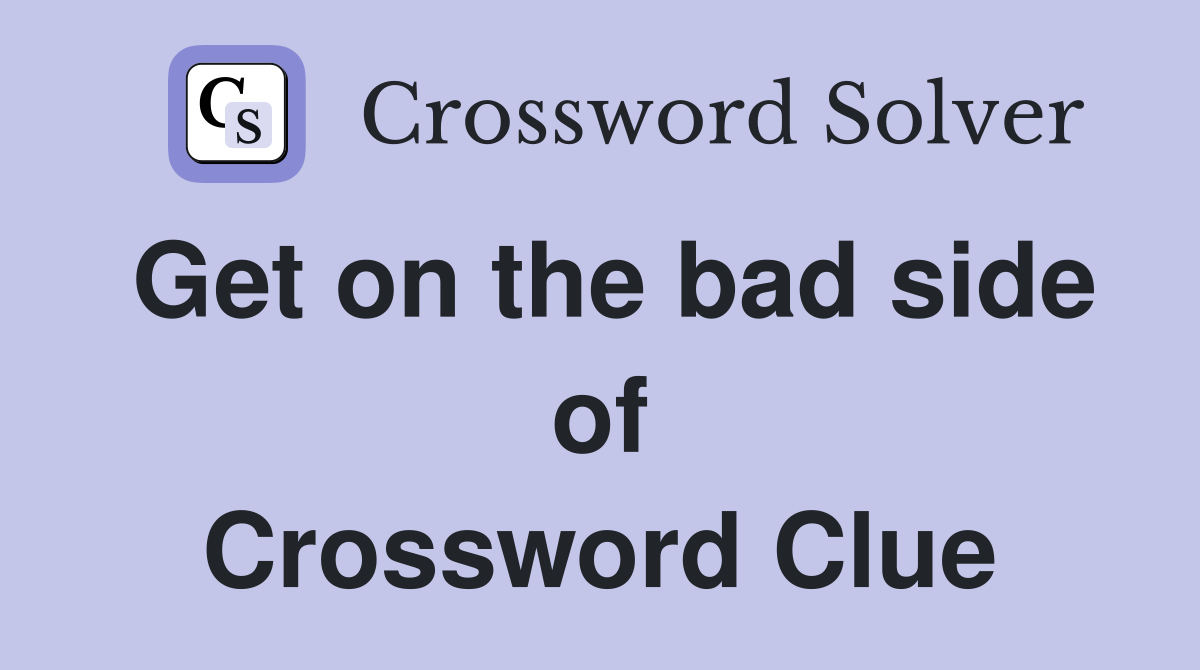 Get on the bad side of Crossword Clue