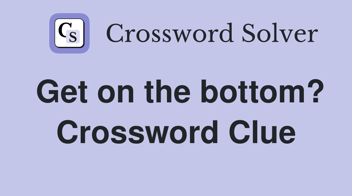 Get on the bottom? Crossword Clue