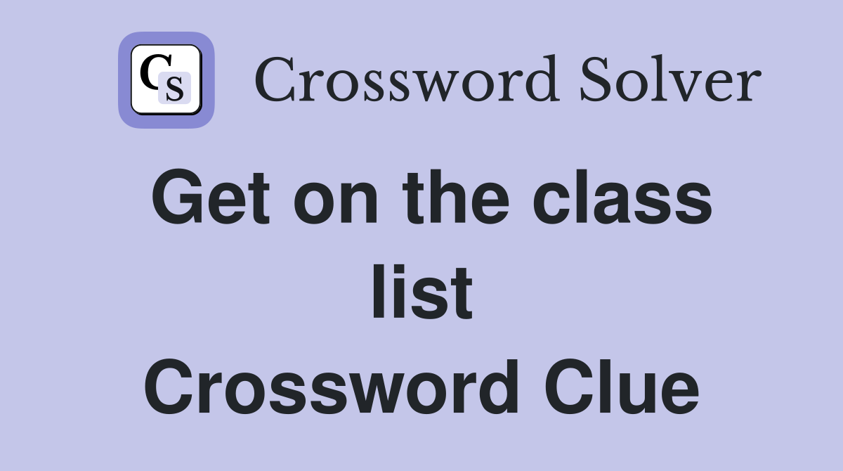 Get on the class list Crossword Clue