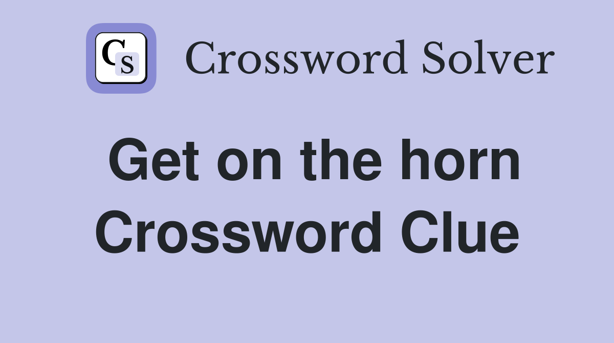 Get on the horn Crossword Clue