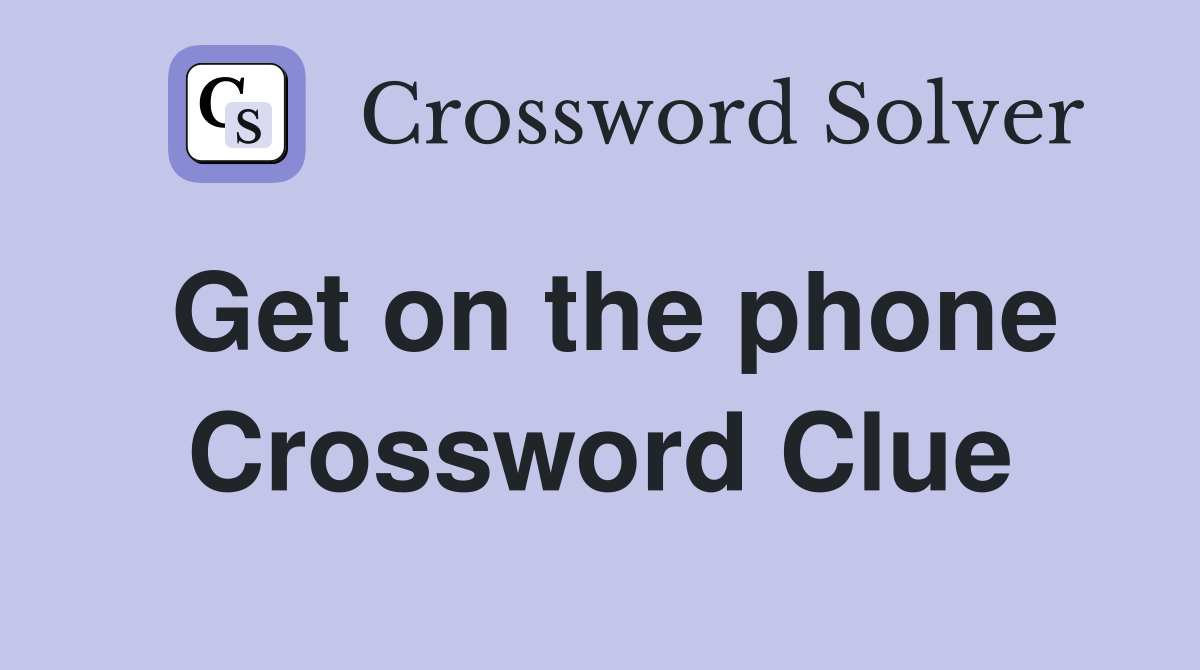 Get on the phone Crossword Clue